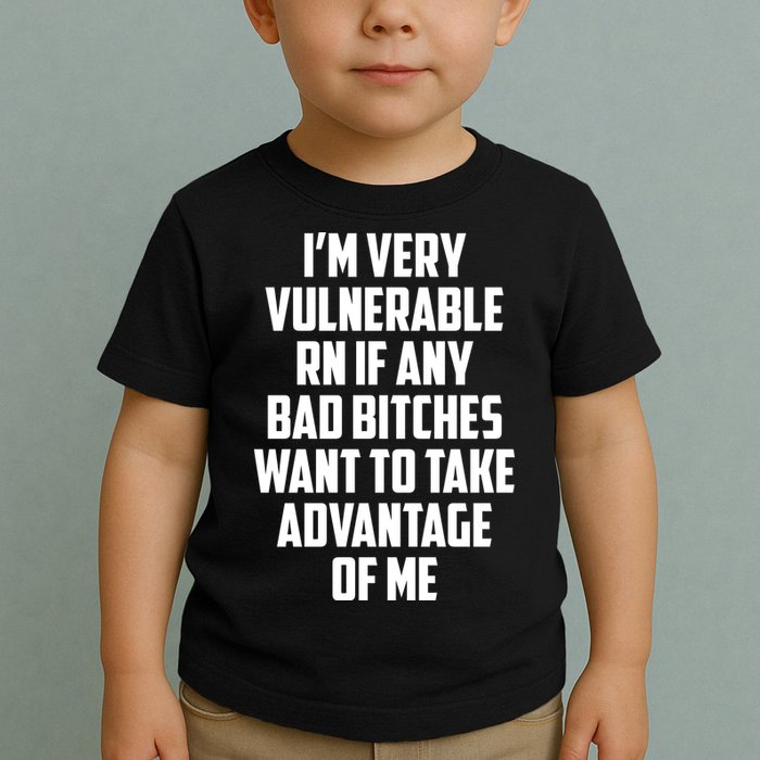 I'm Very Vulnerable Rn If Any Want To Take Advantage Of Me Toddler T-Shirt