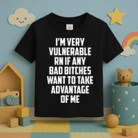 I'm Very Vulnerable Rn If Any Want To Take Advantage Of Me Toddler T-Shirt