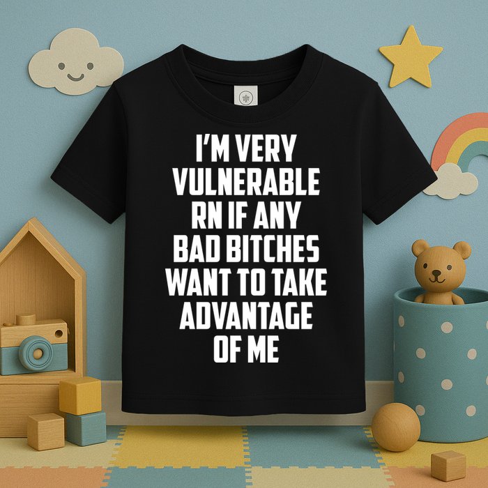 I'm Very Vulnerable Rn If Any Want To Take Advantage Of Me Toddler T-Shirt