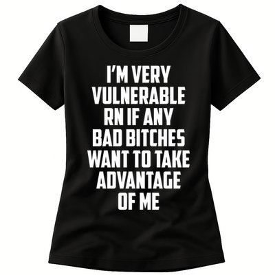 I'm Very Vulnerable Rn If Any Want To Take Advantage Of Me Womens T-Shirt