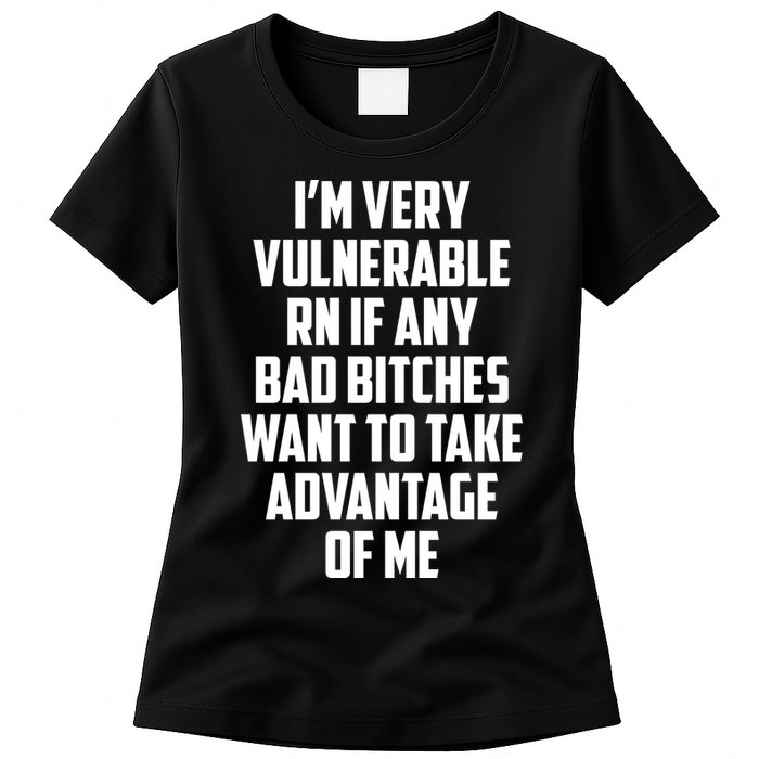 I'm Very Vulnerable Rn If Any Want To Take Advantage Of Me Womens T-Shirt