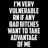 I'm Very Vulnerable Rn If Any Want To Take Advantage Of Me Womens T-Shirt