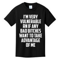 I'm Very Vulnerable Rn If Any Want To Take Advantage Of Me Kids T-Shirt