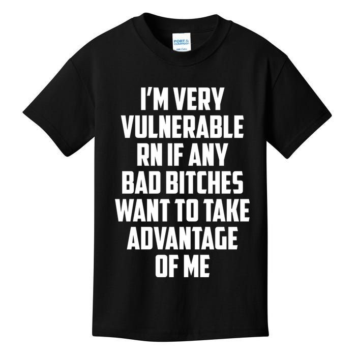 I'm Very Vulnerable Rn If Any Want To Take Advantage Of Me Kids T-Shirt