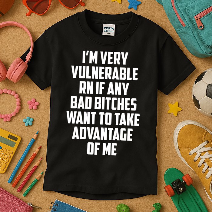 I'm Very Vulnerable Rn If Any Want To Take Advantage Of Me Kids T-Shirt