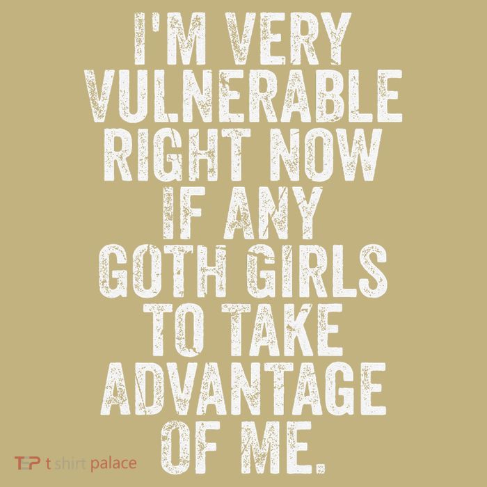 IM Very Vulnerable Right Now If Any Goth Button