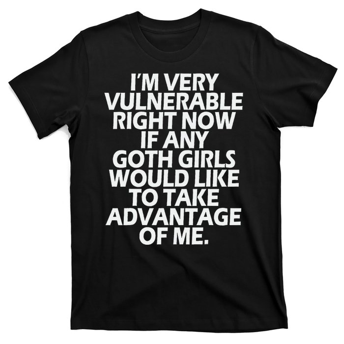 IM Very Vulnerable Rn If Any Goth Girl Take Advantage Of Me T-Shirt