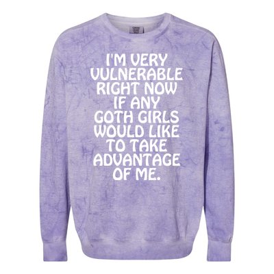 Im Very Vulnerable Right Now If Any Goth Girl Would Like To Take Advantage Of Me Colorblast Crewneck Sweatshirt