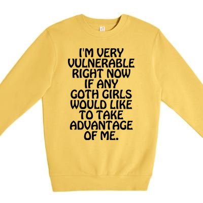 Im Very Vulnerable Right Now If Any Goth Girl Would Like To Take Advantage Of Me Premium Crewneck Sweatshirt