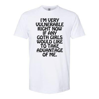 Im Very Vulnerable Right Now If Any Goth Girl Would Like To Take Advantage Of Me Softstyle CVC T-Shirt