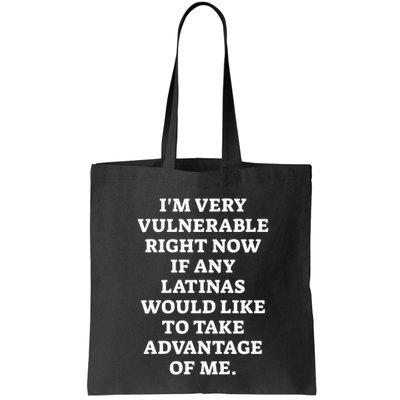 I’M Very Vulnerable Right Now If Any Latinas Would Like To Take Advantage Of Me Bag