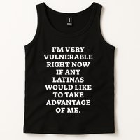 I’M Very Vulnerable Right Now If Any Latinas Would Like To Take Advantage Of Me Tank Top