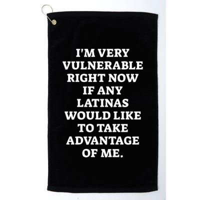 I’M Very Vulnerable Right Now If Any Latinas Would Like To Take Advantage Of Me Golf Towel