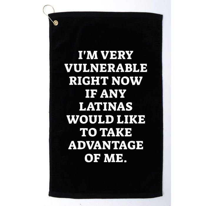 I’M Very Vulnerable Right Now If Any Latinas Would Like To Take Advantage Of Me Golf Towel