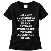 I’M Very Vulnerable Right Now If Any Latinas Would Like To Take Advantage Of Me Womens T-Shirt