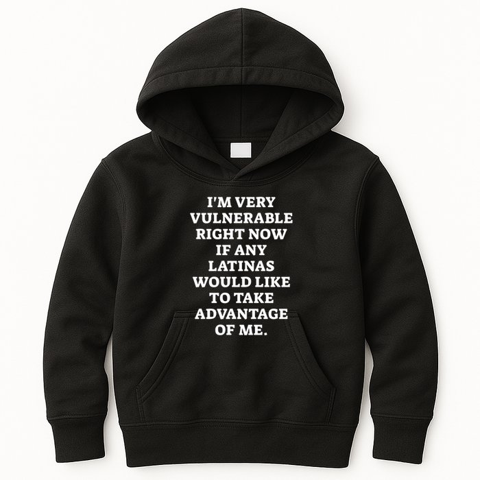 I’M Very Vulnerable Right Now If Any Latinas Would Like To Take Advantage Of Me Kids Hoodie