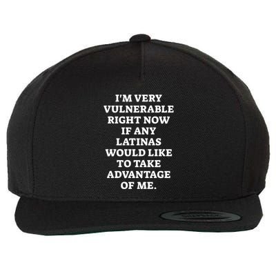 I’M Very Vulnerable Right Now If Any Latinas Would Like To Take Advantage Of Me Wool Snapback Cap