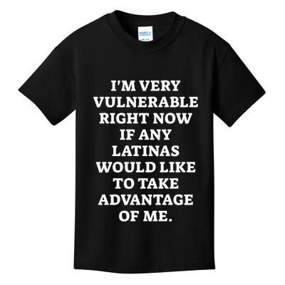 I’M Very Vulnerable Right Now If Any Latinas Would Like To Take Advantage Of Me Kids T-Shirt