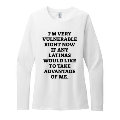 I’M Very Vulnerable Right Now If Any Latinas Would Like To Take Advantage Of Me Womens CVC Long Sleeve Shirt