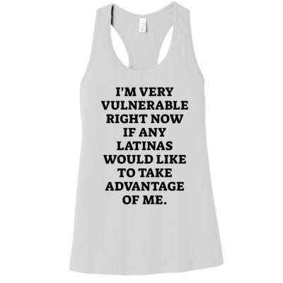 I’M Very Vulnerable Right Now If Any Latinas Would Like To Take Advantage Of Me Women's Racerback Tank