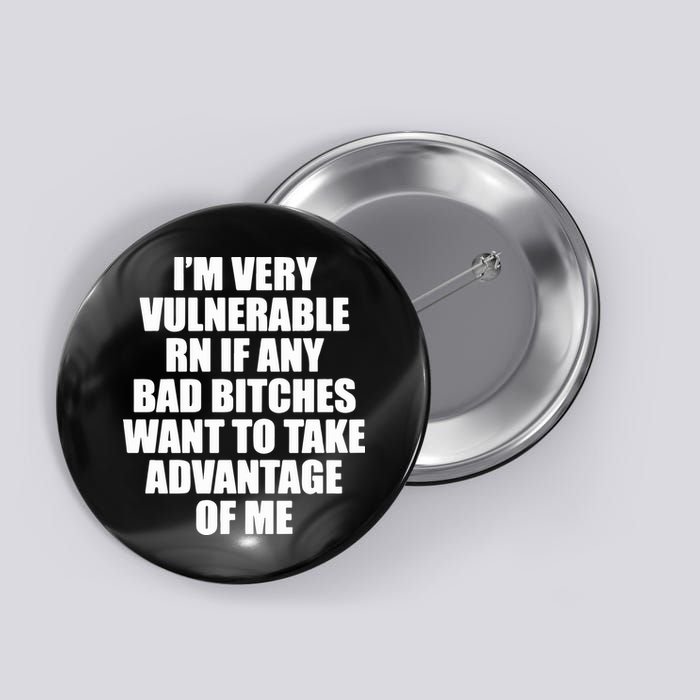 I’m Very Vulnerable Rn If Any Bad Bitches Want To Take Advantage Of Me Button