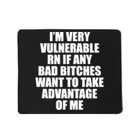 I’m Very Vulnerable Rn If Any Bad Bitches Want To Take Advantage Of Me Mousepad