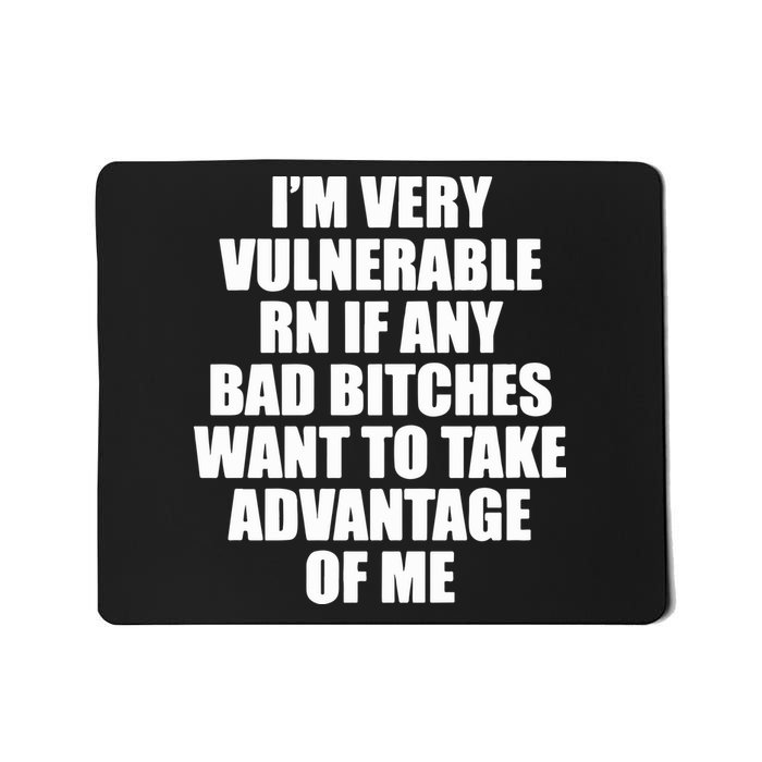 I’m Very Vulnerable Rn If Any Bad Bitches Want To Take Advantage Of Me Mousepad