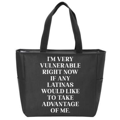 I’M Very Vulnerable Right Now If Any Latinas Woud Like To Ake Advanage Of Me Zip Tote Bag