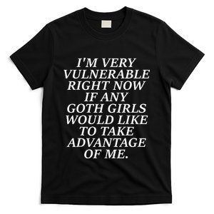 IM Very Vulnerable Right Now If Any Goth T-Shirt