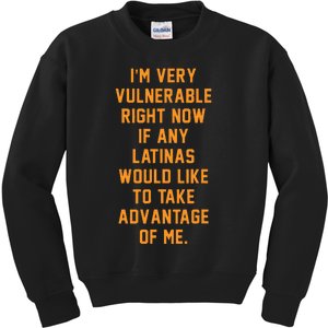 I'm Very Vulnerable Right Now If Any Latinas Would Like  Kids Sweatshirt