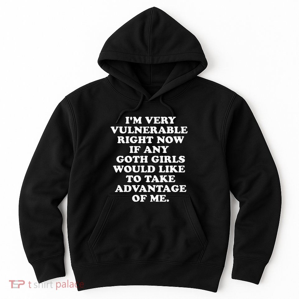 IM Very Vulnerable Right Now If Any Goth Hoodie