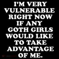 IM Very Vulnerable Right Now If Any Goth T-Shirt