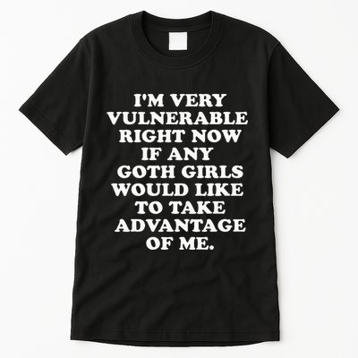 IM Very Vulnerable Right Now If Any Goth Tall T-Shirt