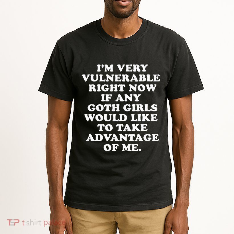IM Very Vulnerable Right Now If Any Goth Tall T-Shirt