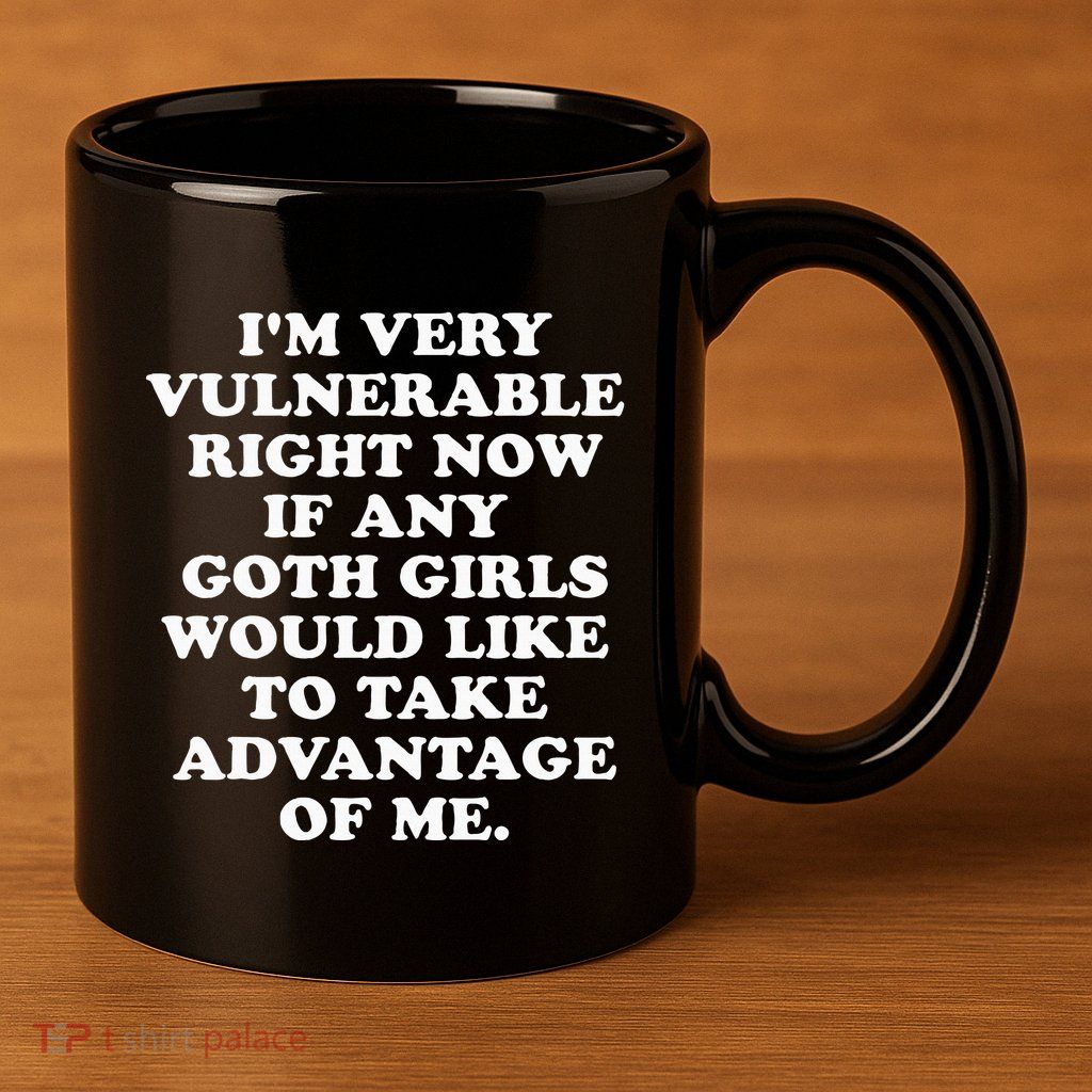 IM Very Vulnerable Right Now If Any Goth 11oz C Handle Ceramic Mug