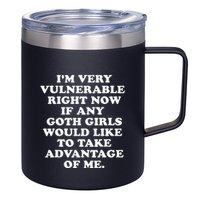 IM Very Vulnerable Right Now If Any Goth 12oz Stainless Steel Coffee Mug