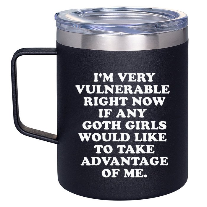 IM Very Vulnerable Right Now If Any Goth 12oz Stainless Steel Coffee Mug