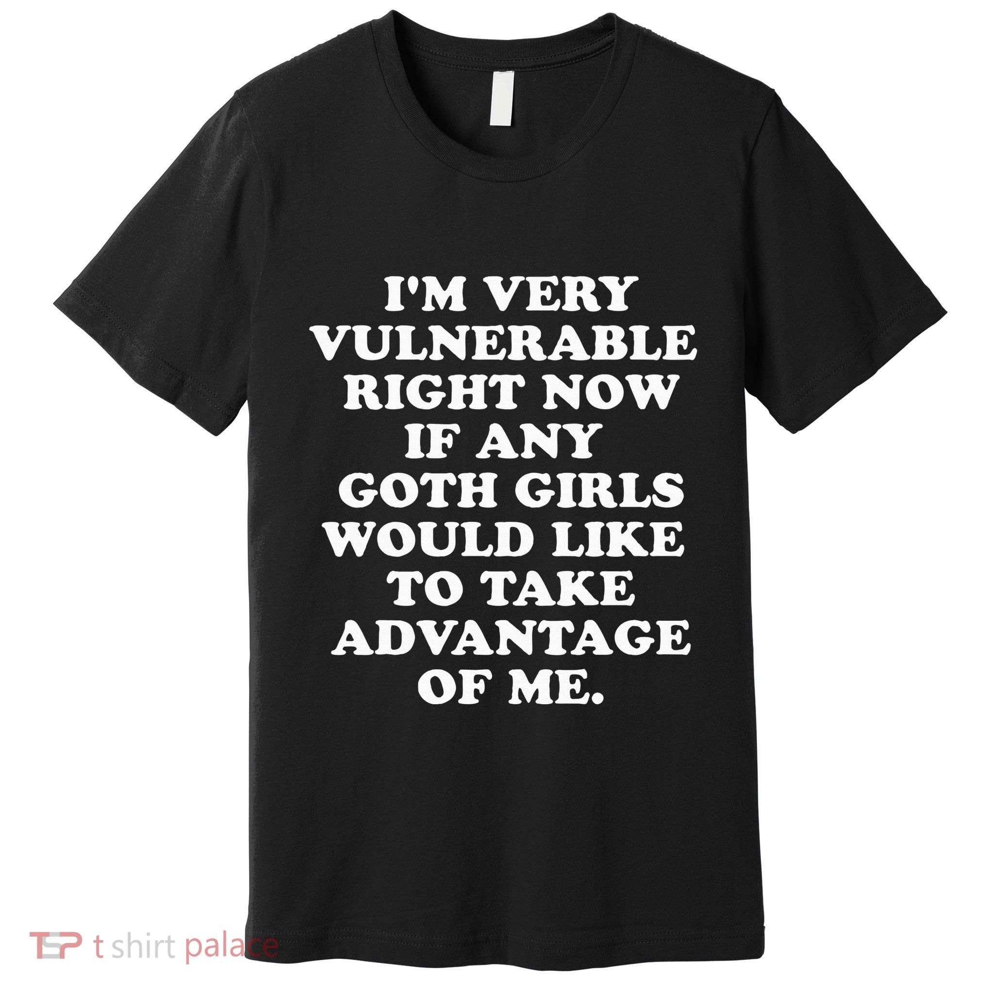 IM Very Vulnerable Right Now If Any Goth Premium T-Shirt
