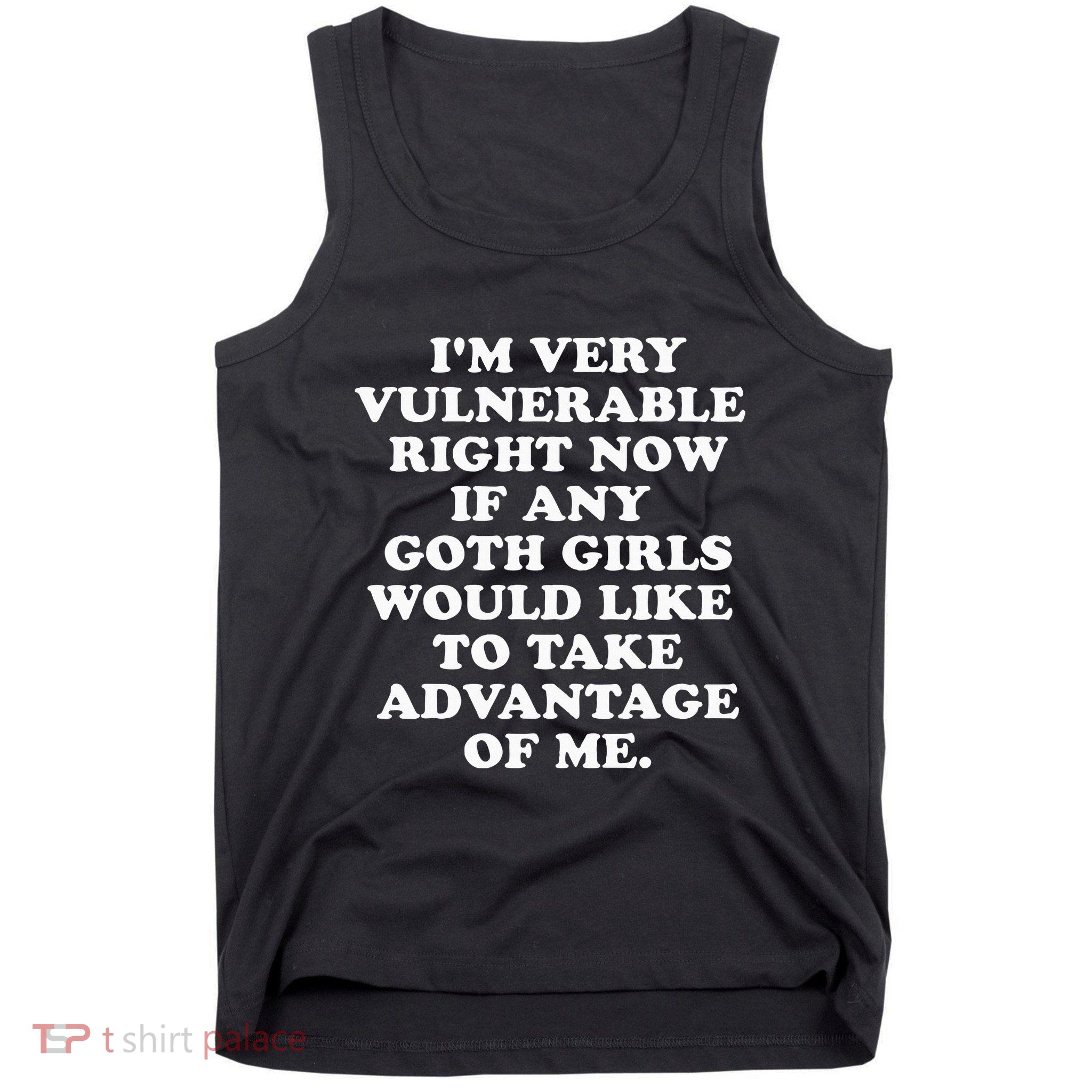 IM Very Vulnerable Right Now If Any Goth Tank Top
