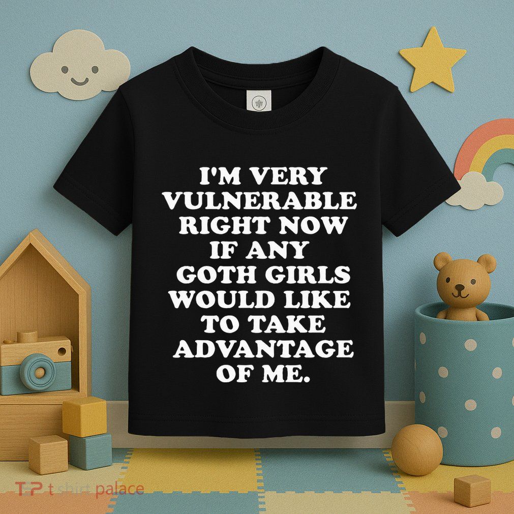 IM Very Vulnerable Right Now If Any Goth Toddler T-Shirt
