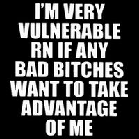 I’m Very Vulnerable Rn If Any Want To Take Advantage Of Me Button