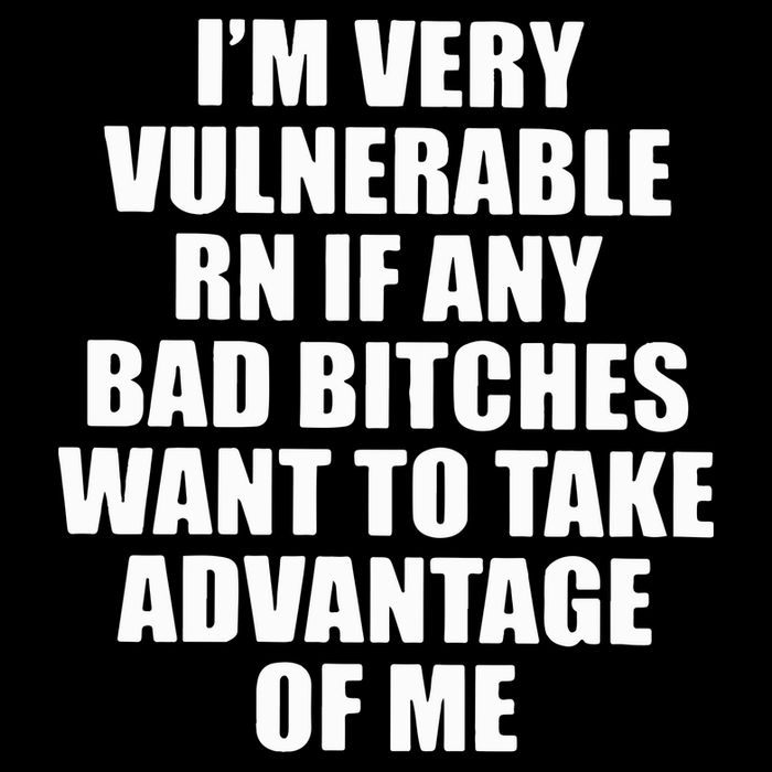I’m Very Vulnerable Rn If Any Want To Take Advantage Of Me Button