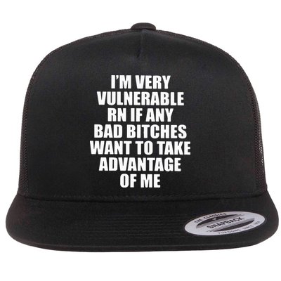 I’m Very Vulnerable Rn If Any Want To Take Advantage Of Me Flatbill Hat