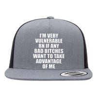 I’m Very Vulnerable Rn If Any Want To Take Advantage Of Me Flat Bill Trucker Hat