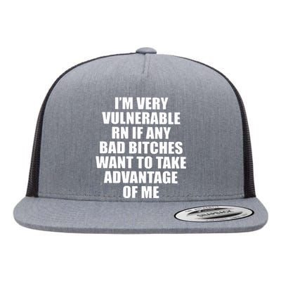 I’m Very Vulnerable Rn If Any Want To Take Advantage Of Me Flat Bill Trucker Hat