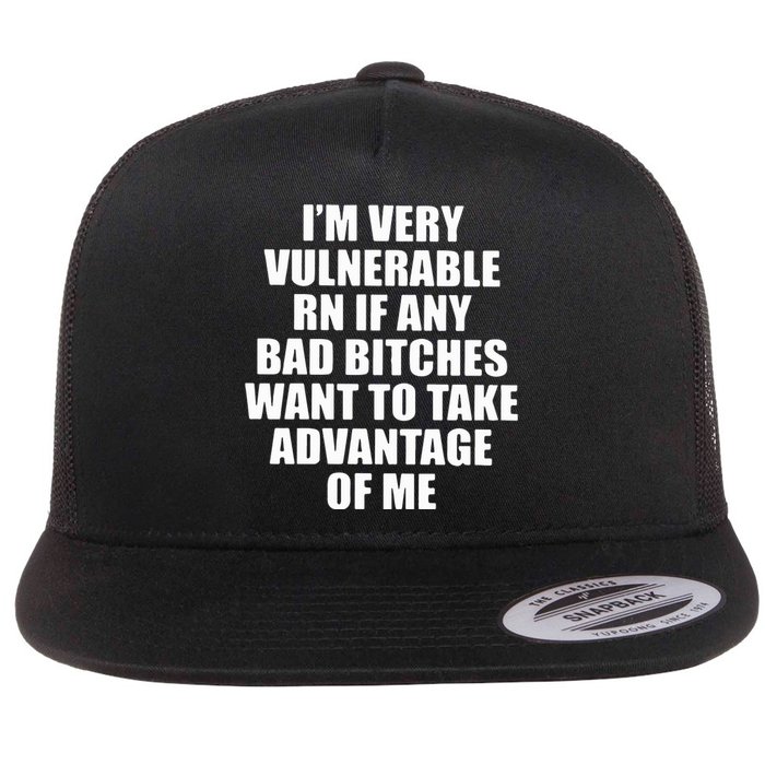 I’m Very Vulnerable Rn If Any Want To Take Advantage Of Me Flat Bill Trucker Hat