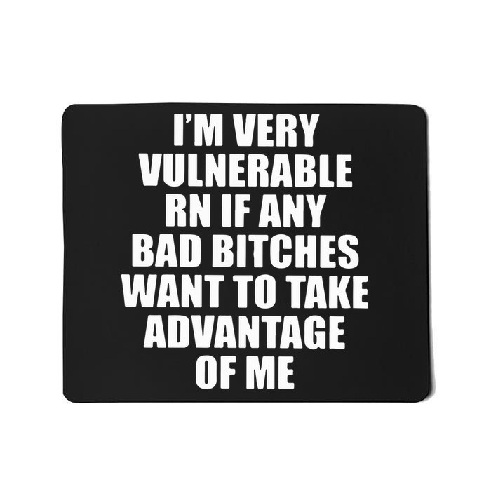 I’m Very Vulnerable Rn If Any Want To Take Advantage Of Me Mousepad