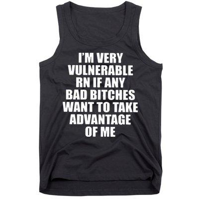 I’m Very Vulnerable Rn If Any Want To Take Advantage Of Me Tank Top