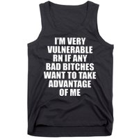 I’m Very Vulnerable Rn If Any Want To Take Advantage Of Me Tank Top