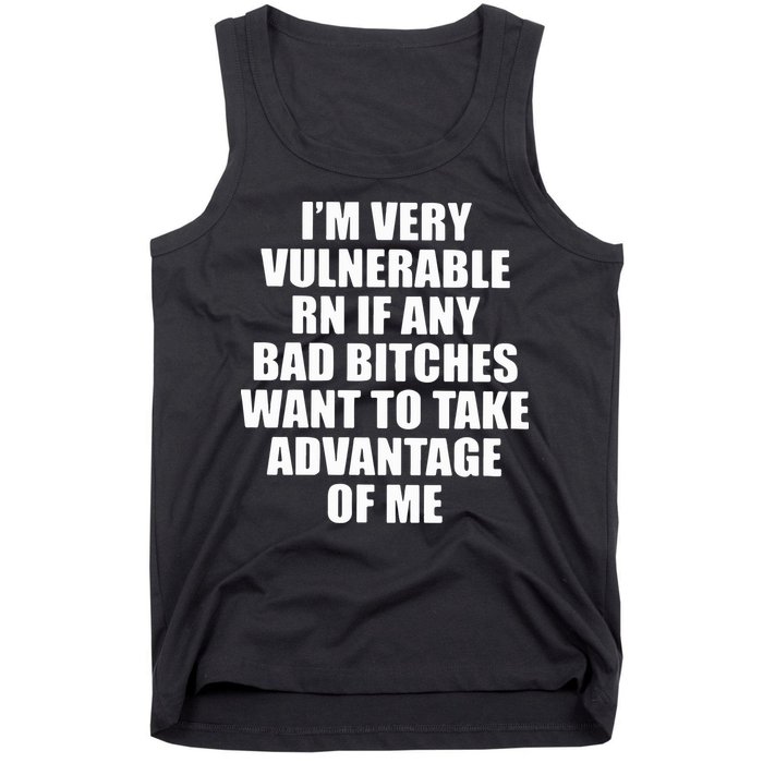 I’m Very Vulnerable Rn If Any Want To Take Advantage Of Me Tank Top